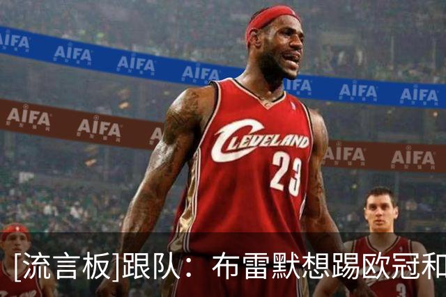 [流言板]跟队：布雷默想踢欧冠&或冬窗离队，勒沃库森愿满足薪资要求